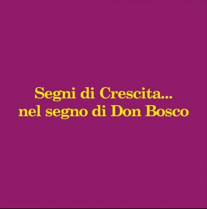 Segni di crescita... nel segno di Don Bosco